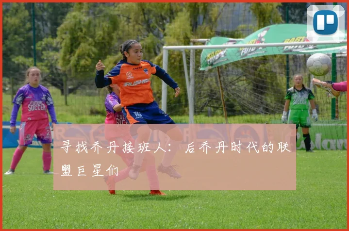 寻找乔丹接班人:后乔丹时代的联盟巨星们