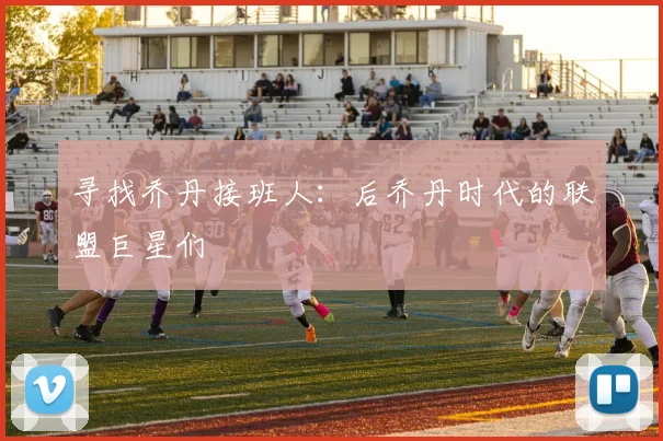寻找乔丹接班人：后乔丹时代的联盟巨星们